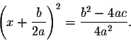 \begin{displaymath}\left(x+\frac{b}{2a}\right)^2=\frac{b^2-4ac}{4a^2}.\end{displaymath}