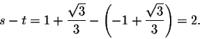 \begin{displaymath}s-t=1+\frac{\sqrt{3}}{3}-\left(-1+\frac{\sqrt{3}}{3}\right)=2.\end{displaymath}