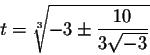 \begin{displaymath}t=\sqrt[3]{-3\pm\frac{10}{3 \sqrt{-3}}}\end{displaymath}