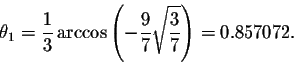 \begin{displaymath}\theta_1=\frac{1}{3}\arccos\left(-\frac{9}{7}\sqrt{\frac{3}{7}}\right)=0.857072.\end{displaymath}