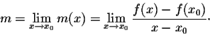\begin{displaymath}m = \lim_{x \rightarrow x_0} m(x) = \lim_{x \rightarrow x_0} \frac{f(x) - f(x_0)}{x-x_0}\cdot\end{displaymath}