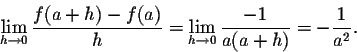 \begin{displaymath}\lim_{h \rightarrow 0} \frac{f(a + h) - f(a)}{h}
=\lim_{h\rightarrow 0} \frac{-1}{a (a+h)}=-\frac{1}{a^2}.\end{displaymath}
