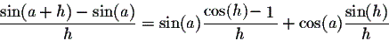 \begin{displaymath}\frac{\sin(a + h) - \sin(a)}{h} = \sin(a)\frac{1 - \cos(h)}{h} + \cos(a) \frac{\sin(h)}{h}\end{displaymath}