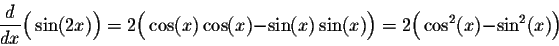 \begin{displaymath}\frac{d}{dx}\Big(\sin(2x)\Big) = 2 \Big( \cos(x) \cos(x) - \sin(x) \sin(x) \Big) = 2 \Big( \cos^2(x) - \sin^2(x) \Big)\end{displaymath}