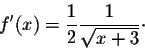 \begin{displaymath}f'(x) = \frac{1}{2} \frac{1}{\sqrt{x+3}} \cdot\end{displaymath}