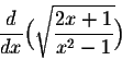 \begin{displaymath}\frac{d}{dx} \Big(\sqrt{\frac{2x+1}{x^2-1}}\Big)\end{displaymath}