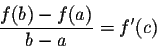 \begin{displaymath}\frac{f(b) - f(a)}{b-a} = f'(c)\end{displaymath}