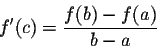 \begin{displaymath}f'(c) = \frac{f(b) - f(a)}{b-a}\end{displaymath}
