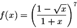 \begin{displaymath}f(x) = \left(\frac{1- \sqrt{x}}{1+x}\right)^7\end{displaymath}