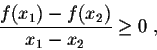 \begin{displaymath}\frac{f(x_1) -f(x_2)}{x_1-x_2} \geq 0 \;,\end{displaymath}