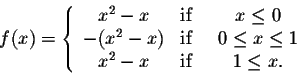 \begin{displaymath}f(x) = \left\{\begin{array}{clcll}
x^2-x &\mbox{if}& \;\; x \...
...leq 1\\
x^2-x &\mbox{if}& \;\; 1 \leq x.\\
\end{array}\right.\end{displaymath}