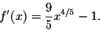 \begin{displaymath}f'(x) = \frac{9}{5} x^{4/5} - 1.\end{displaymath}
