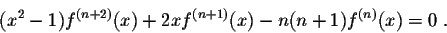 \begin{displaymath}(x^2-1) f^{(n+2)}(x) + 2x f^{(n+1)}(x) -n(n+1)f^{(n)}(x) = 0\;.\end{displaymath}