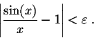 \begin{displaymath}\left\vert\frac{\sin(x)}{x} - 1\right\vert < \varepsilon\;.\end{displaymath}