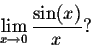 \begin{displaymath}\lim_{x \rightarrow 0}\frac{\sin(x)}{x}?\end{displaymath}