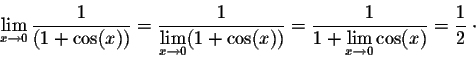 \begin{displaymath}\lim_{x \rightarrow 0} \frac{1}{(1 + \cos(x))} = \frac{1}{\di...
...ystyle 1 + \lim_{x \rightarrow 0} \cos(x)} = \frac{1}{2}\;\cdot\end{displaymath}