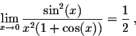 \begin{displaymath}\lim_{x \rightarrow 0} \frac{\sin^2(x)}{x^2 (1 + \cos(x))} = \frac{1}{2}\;,\end{displaymath}