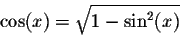 \begin{displaymath}\cos(x) = \sqrt{1 - \sin^2(x)}\end{displaymath}