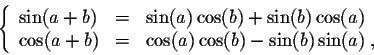 \begin{displaymath}\left\{\begin{array}{lcl}
\sin(a+b) &=& \sin(a) \cos(b) + \si...
...+b) &=& \cos(a) \cos(b) - \sin(b) \sin(a)\;,
\end{array}\right.\end{displaymath}