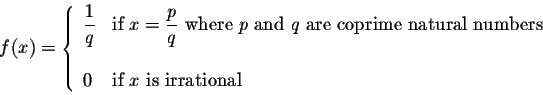 \begin{displaymath}f(x) = \left\{ \begin{array}{lll}
\displaystyle \frac{1}{q} &...
...s}\\
&\\
0 &\mbox{if $x$ is irrational}\\
\end{array}\right.\end{displaymath}