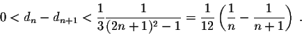 \begin{displaymath}0 < d_n - d_{n+1} < \frac{1}{3} \frac{1}{(2n+1)^2 - 1} = \frac{1}{12} \left(\frac{1}{n} - \frac{1}{n+1}\right)\;.\end{displaymath}