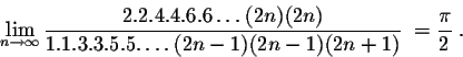 \begin{displaymath}\lim_{n \rightarrow \infty} \frac{2.2.4.4.6.6\ldots(2n)(2n)}{1.1.3.3.5.5.\ldots(2n-1)(2n-1)(2n+1)}\;= \frac{\pi}{2}\;.\end{displaymath}