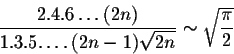 \begin{displaymath}\frac{2.4.6\ldots(2n)}{1.3.5.\ldots(2n-1) \sqrt{2n}} \sim \sqrt{\frac{\pi}{2}}\end{displaymath}
