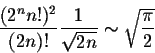 \begin{displaymath}\frac{(2^n n!)^2}{(2n)!} \frac{1}{\sqrt{2n}} \sim \sqrt{\frac{\pi}{2}}\end{displaymath}