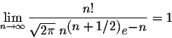\begin{displaymath}\lim_{n \rightarrow \infty} \frac{n!}{\sqrt{2 \pi} \; n^{\displaystyle (n+ 1/2)}e^{\displaystyle-n}} = 1\end{displaymath}