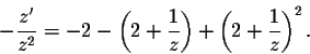\begin{displaymath}- \frac{z'}{z^2} = -2 -\left(2 + \frac{1}{z}\right)+ \left(2 + \frac{1}{z}\right)^2.\end{displaymath}