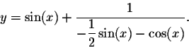 \begin{displaymath}y = \sin(x) + \frac{1}{ \displaystyle -\frac{1}{2} \sin(x) - \cos(x)}.\end{displaymath}