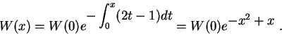 \begin{displaymath}W(x) = W(0) e^{\displaystyle - \int_0^x (2t-1)dt} = W(0) e^{\displaystyle -x^2 + x}\;.\end{displaymath}