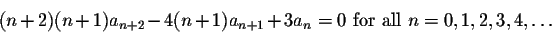 \begin{displaymath}(n+2)(n+1) a_{n+2} -4 (n+1) a_{n+1}+ 3 a_n =0 \mbox{ for all } n=0,1,2,3,4,\ldots\end{displaymath}
