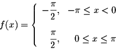 \begin{displaymath}f(x) = \left\{ \begin{array}{rrr}
-{\displaystyle \frac{\pi}...
...ystyle \frac{\pi}{2}}, & 0 \leq x \leq \pi
\end{array} \right.\end{displaymath}