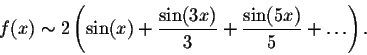 \begin{displaymath}f(x) \sim 2 \left(\sin(x) + \frac{\sin(3x)}{3} + \frac{\sin(5x)}{5}+\ldots
\right).\end{displaymath}