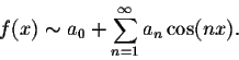 \begin{displaymath}f(x) \sim a_0 + \sum_{n=1}^{\infty} a_n\cos(nx).\end{displaymath}