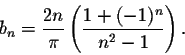 \begin{displaymath}b_n = \frac{2n}{\pi}\left(\frac{1 + (-1)^n}{n^2 -1}\right).\end{displaymath}