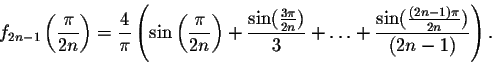 \begin{displaymath}f_{2n-1}\left(\frac{\pi}{2n}\right) = \frac{4}{\pi}\left(\sin...
...}{3} +\ldots+ \frac{\sin(\frac{(2n-1)\pi}{2n})}{(2n-1)}\right).\end{displaymath}