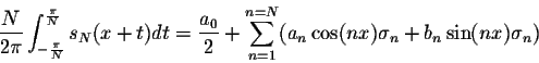 \begin{displaymath}\frac{N}{2\pi}\int_{-\frac{\pi}{N}}^{\frac{\pi}{N}}s_N(x+t)dt...
... \sum_{n=1}^{n=N} (a_n\cos(nx)\sigma_n + b_n
\sin(nx)\sigma_n)\end{displaymath}