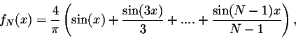 \begin{displaymath}f_N(x) = \frac{4}{\pi}\left(\sin(x) + \frac{\sin(3x)}{3} + ....+\frac{\sin(N-1)x}{N-1}\right),\end{displaymath}