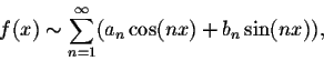 \begin{displaymath}f(x) \sim \sum_{n=1}^{\infty} (a_n\cos(nx) + b_n\sin(nx)),\end{displaymath}
