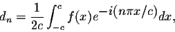 \begin{displaymath}d_n = \frac{1}{2c} \int_{-c}^{c} f(x) e^{ \displaystyle -i(n\pi x /c)} dx,\end{displaymath}