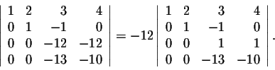\begin{displaymath}\left\vert\begin{array}{rrrr}
1&2&3&4\\
0&1&-1&0\\
0&0&-12&...
...
0&1&-1&0\\
0&0&1&1\\
0&0&-13&-10\\
\end{array}\right\vert.\end{displaymath}