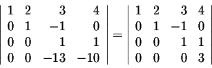 \begin{displaymath}\left\vert\begin{array}{rrrr}
1&2&3&4\\
0&1&-1&0\\
0&0&1&1\...
...3&4\\
0&1&-1&0\\
0&0&1&1\\
0&0&0&3\\
\end{array}\right\vert\end{displaymath}