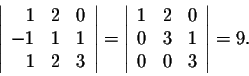 \begin{displaymath}\left\vert\begin{array}{rrr}
1&2&0\\
-1&1&1\\
1&2&3\\
\end...
...ay}{rrr}
1&2&0\\
0&3&1\\
0&0&3\\
\end{array}\right\vert = 9.\end{displaymath}