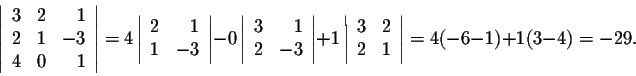 \begin{displaymath}\left\vert\begin{array}{rrr}
3&2&1\\
2&1&-3\\
4&0&1\\
\end...
...&2\\
2&1\\
\end{array}\right\vert = 4 (-6-1) + 1 (3-4) = -29.\end{displaymath}