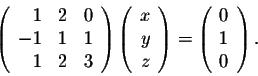 \begin{displaymath}\left(\begin{array}{rrr}
1&2&0\\
-1&1&1\\
1&2&3\\
\end{arr...
...ht) = \left(\begin{array}{r}
0\\
1\\
0\\
\end{array}\right).\end{displaymath}
