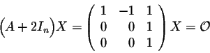 \begin{displaymath}\Big(A + 2 I_n \Big) X = \left(\begin{array}{rrr}
1&-1&1\\
0&0&1\\
0&0&1\\
\end{array}\right) X= {\cal O}\end{displaymath}