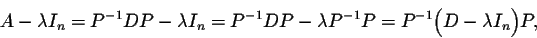 \begin{displaymath}A - \lambda I_n = P^{-1}DP - \lambda I_n = P^{-1}DP - \lambda P^{-1}P = P^{-1}\Big(D - \lambda I_n \Big)P,\end{displaymath}