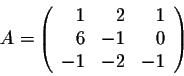 \begin{displaymath}A = \left(\begin{array}{rrr}
1&2&1\\
6&-1&0\\
-1&-2&-1\\
\end{array}\right)\end{displaymath}